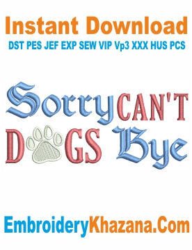 Sorry Cant Dogs Bye Embroidery Design